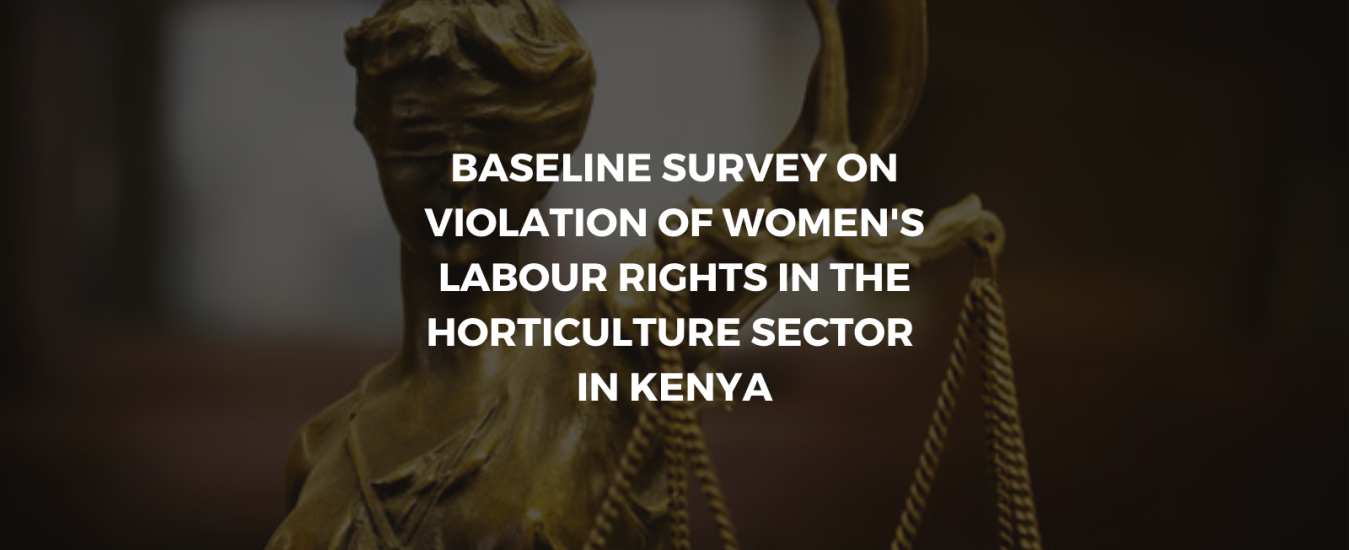 BASELINE SURVEY ON VIOLATION OF WOMEN'S LABOUR RIGHTS IN THE HORTICULTURE SECTOR IN KENYA