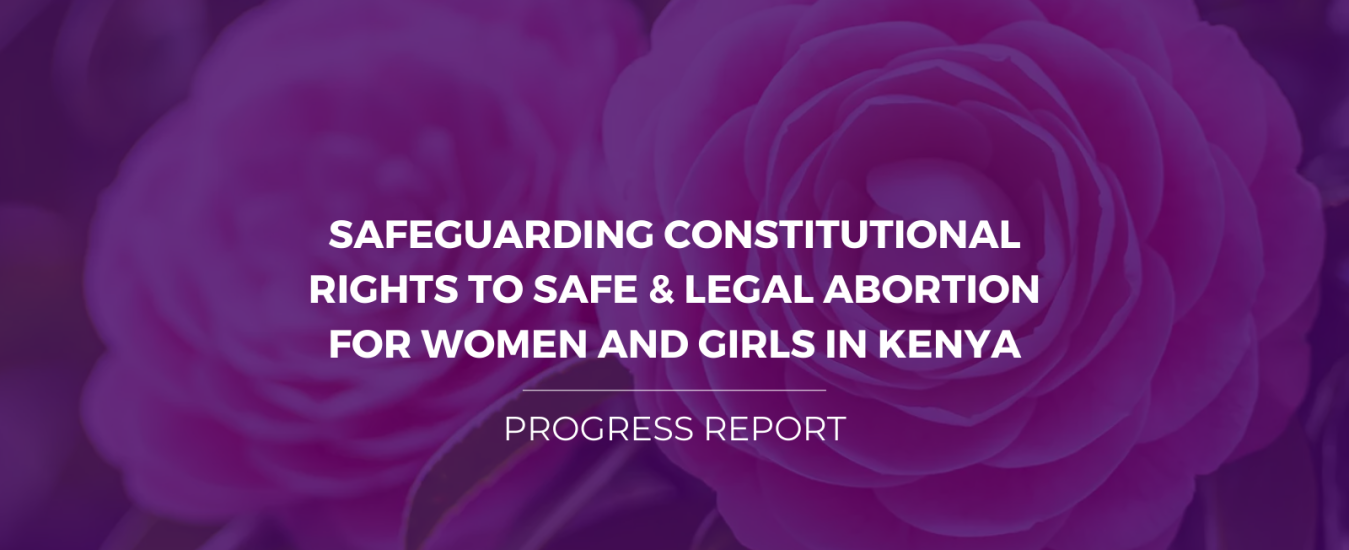 SAFEGUARDING CONSTITUTIONAL RIGHTS TO SAFE & LEGAL ABORTION FOR WOMEN AND GIRLS IN KENYA